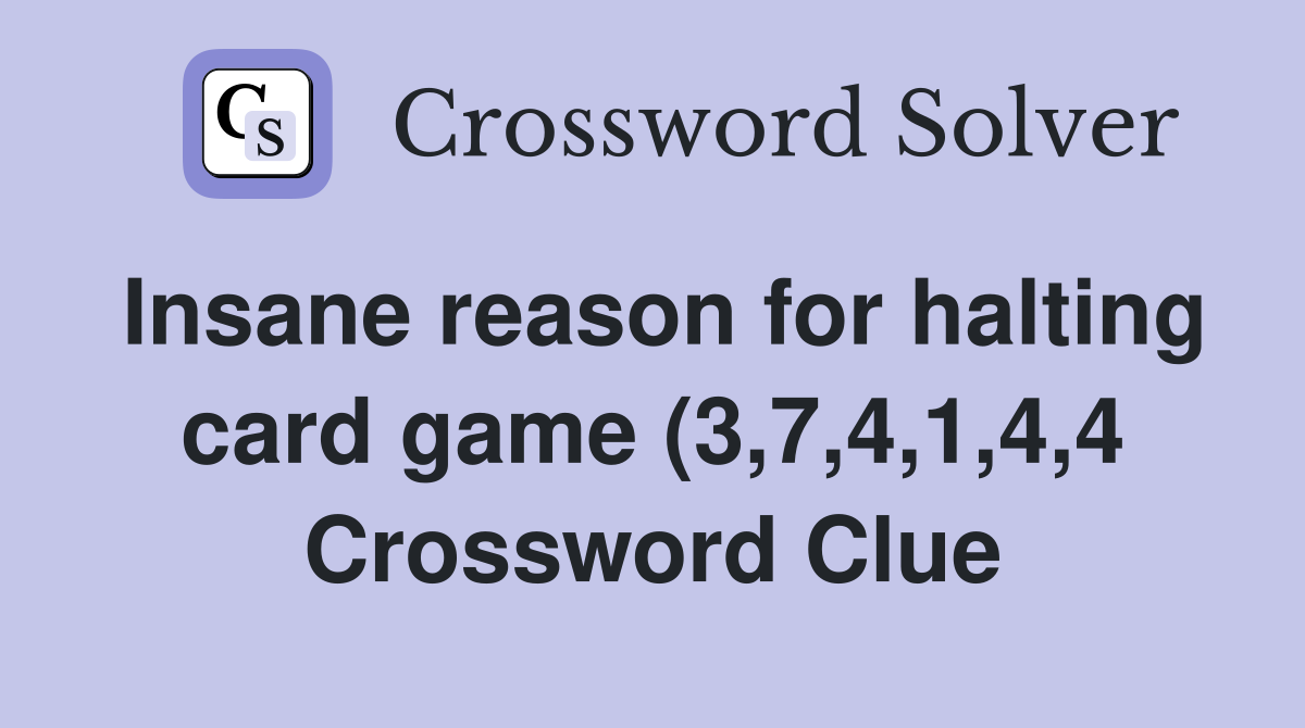 Insane reason for halting card game (3 7 4 1 4 4) Crossword Clue Insane reason for halting card game (3 7 4 1 4 4) Crossword Clue